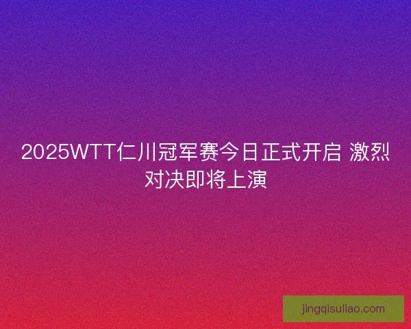 2025WTT仁川冠军赛今日正式开启 激烈对决即将上演