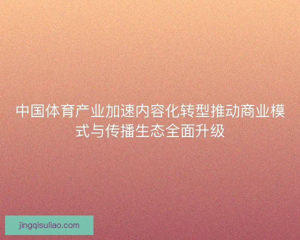 中国体育产业加速内容化转型推动商业模式与传播生态全面升级